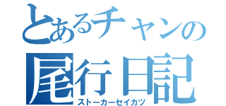とあるチャンの尾行日記（ストーカーセイカツ）