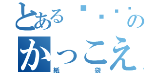 とある이노우어のかっこえ〜（紙袋）