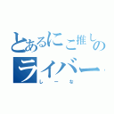 とあるにこ推しのライバー（しーな）