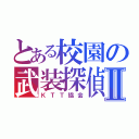 とある校園の武装探偵グループ、Ⅱ（ＫＴＴ協会）