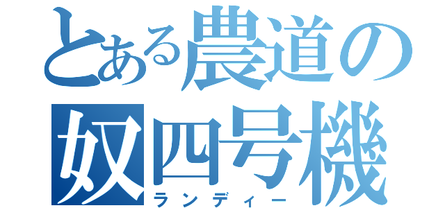 とある農道の奴四号機（ランディー）