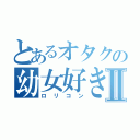 とあるオタクの幼女好きⅡ（ロリコン）