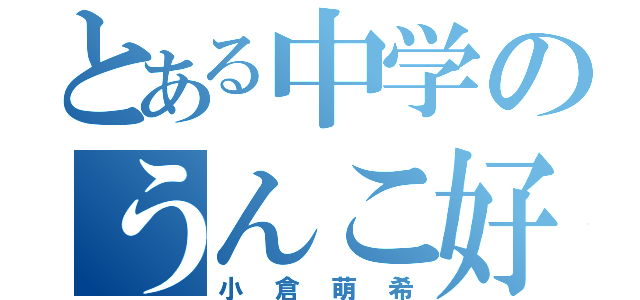 とある中学のうんこ好き（小倉萌希）