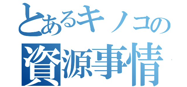 とあるキノコの資源事情（）