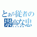 とある従者の崇高な忠誠心（ただの鼻血）