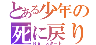 とある少年の死に戻り（Ｒｅ スタート）