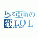 とある亞斬の戳ＬＯＬ（好罪袋 不加入？）