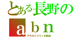 とある長野のａｂｎ（アサルトリリィを放送）