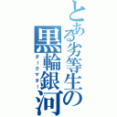 とある劣等生の黒輪銀河（ダークマター）