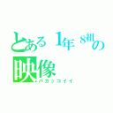 とある１年８組の映像（バカッコイイ）