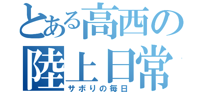 とある高西の陸上日常（サボりの毎日）