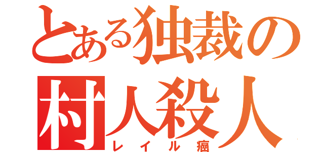 とある独裁の村人殺人（レイル癌）