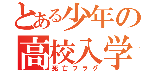 とある少年の高校入学（死亡フラグ）