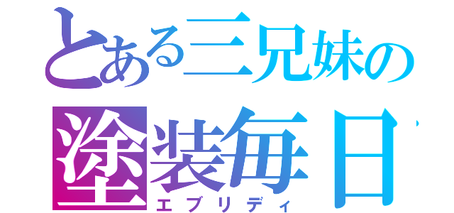 とある三兄妹の塗装毎日（エブリディ）