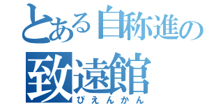 とある自称進の致遠館（ぴえんかん）