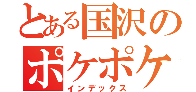 とある国沢のポケポケ（インデックス）