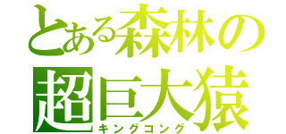 とある森林の超巨大猿（キングコング）