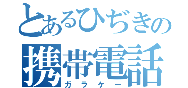 とあるひぢきの携帯電話（ガラケー）