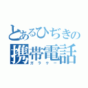 とあるひぢきの携帯電話（ガラケー）