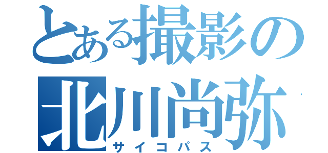 とある撮影の北川尚弥（サイコパス）