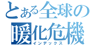 とある全球の暖化危機（インデックス）