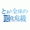 とある全球の暖化危機（インデックス）