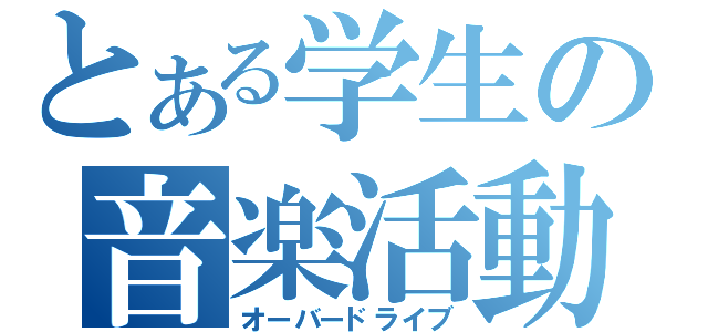 とある学生の音楽活動（オーバードライブ）