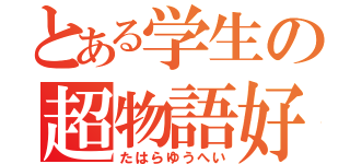 とある学生の超物語好（たはらゆうへい）