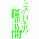 とある日常の自由時間（フリータイム）