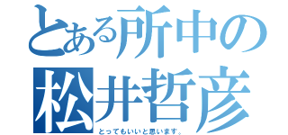 とある所中の松井哲彦（とってもいいと思います。）