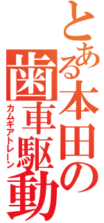 とある本田の歯車駆動（カムギアトレーン）