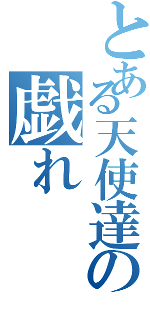 とある天使達の戯れ（ ）