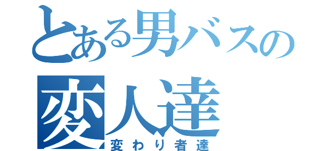 とある男バスの変人達（変わり者達）