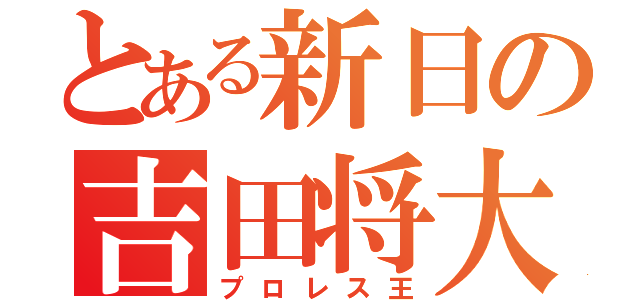 とある新日の吉田将大（プロレス王）