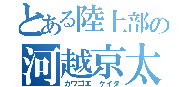 とある陸上部の河越京太（カワゴエ ケイタ）