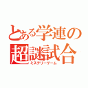 とある学連の超謎試合（ミステリーゲーム）