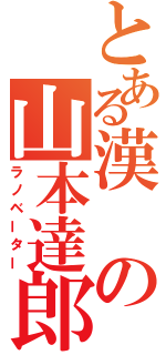 とある漢の山本達郎（ラノベーター）