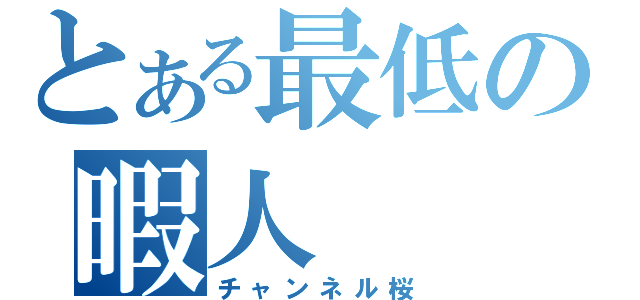 とある最低の暇人（チャンネル桜）