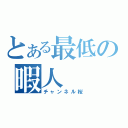 とある最低の暇人（チャンネル桜）