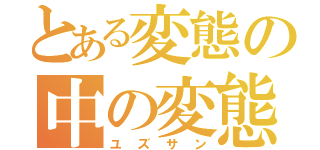 とある変態の中の変態紳士（ユズサン）