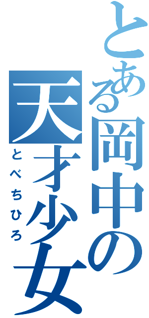 とある岡中の天才少女（とべちひろ）