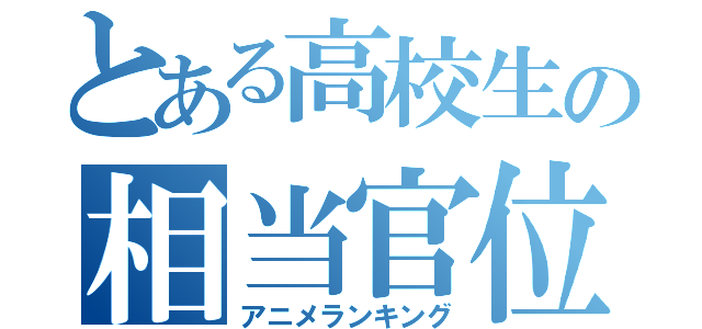 とある高校生の相当官位（アニメランキング）