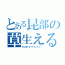 とある昆部の草生えるｗ（草に草を生やすなホモガキ）