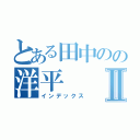 とある田中のの洋平Ⅱ（インデックス）