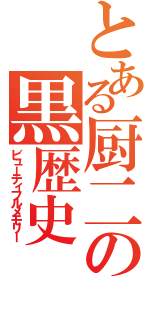 とある厨二の黒歴史（ビューティフルメモリー）