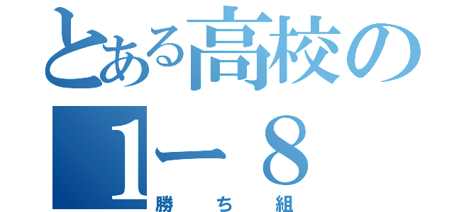 とある高校の１ー８（勝ち組）