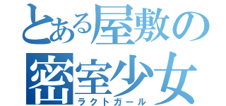 とある屋敷の密室少女（ラクトガール）