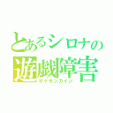 とあるシロナの遊戯障害（ポケモンガイジ）