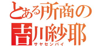 とある所商の吉川紗耶（サヤセンパイ）