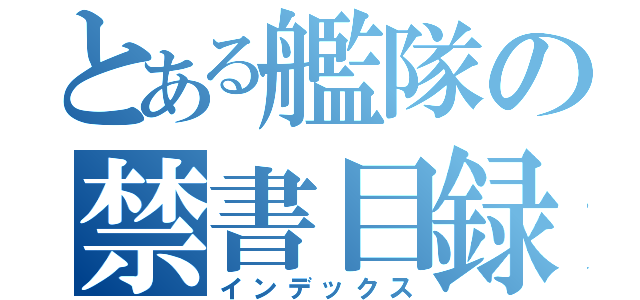 とある艦隊の禁書目録（インデックス）